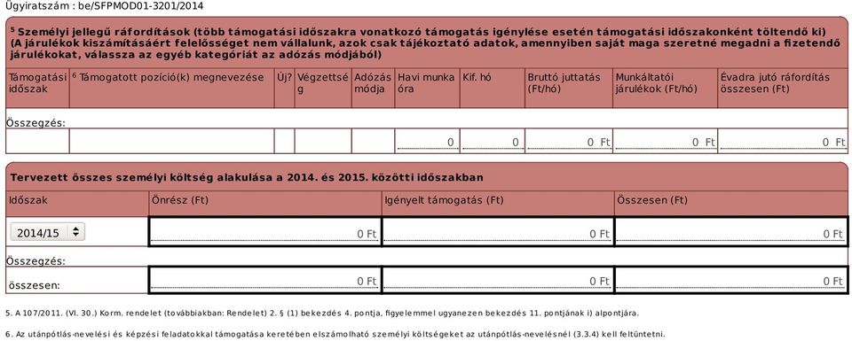 Végzettsé g Adózás módja Havi munka óra Kif. hó Bruttó juttatás (Ft/hó) Munkáltatói járulékok (Ft/hó) Évadra jutó ráfordítás összesen (Ft) 0 0 Tervezett összes személyi költség alakulása a 2014.