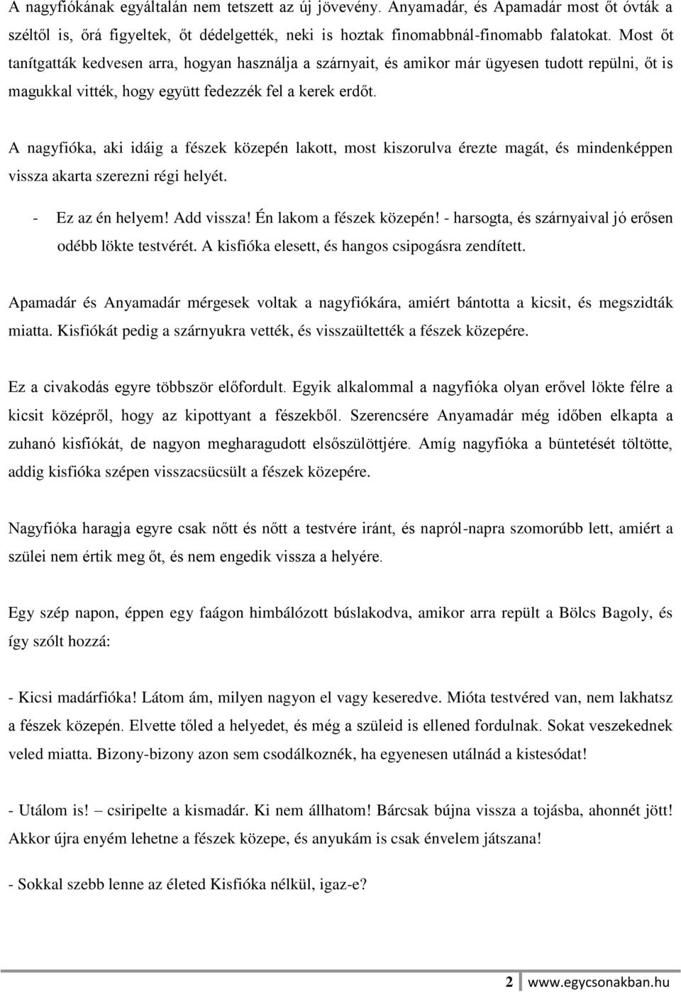 A nagyfióka, aki idáig a fészek közepén lakott, most kiszorulva érezte magát, és mindenképpen vissza akarta szerezni régi helyét. - Ez az én helyem! Add vissza! Én lakom a fészek közepén!