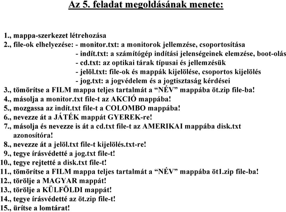 txt: a jogvédelem és a jogtisztaság kérdései 3., tömörítsetse a FILM mappa teljes tartalmát a NÉV mappába öt.zip file-ba! 4., másolja a monitor.txt file-t az AKCIÓ mappába! 5., mozgassa az indít.