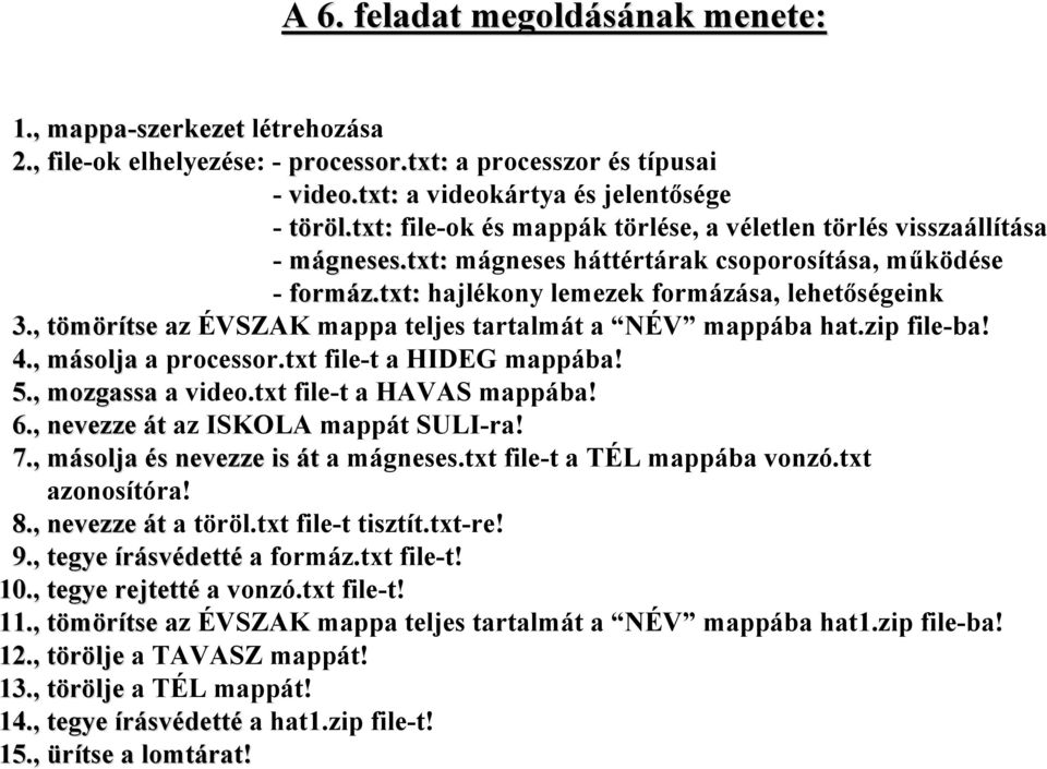 , tömörítsetse az ÉVSZAK mappa teljes tartalmát a NÉV mappába hat.zip file-ba! 4., másolja a processor.txt file-t a HIDEG mappába! 5., mozgassa a video.txt file-t a HAVAS mappába! 6.