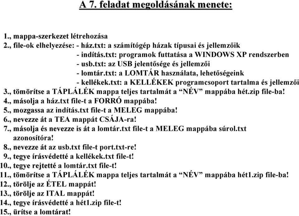 txt: a KELLÉKEK programcsoport tartalma és jellemzői 3., tömörítsetse a TÁPLÁLÉK mappa teljes tartalmát a NÉV mappába hét.zip file-ba! 4., másolja a ház.txt file-t a FORRÓ mappába! 5.