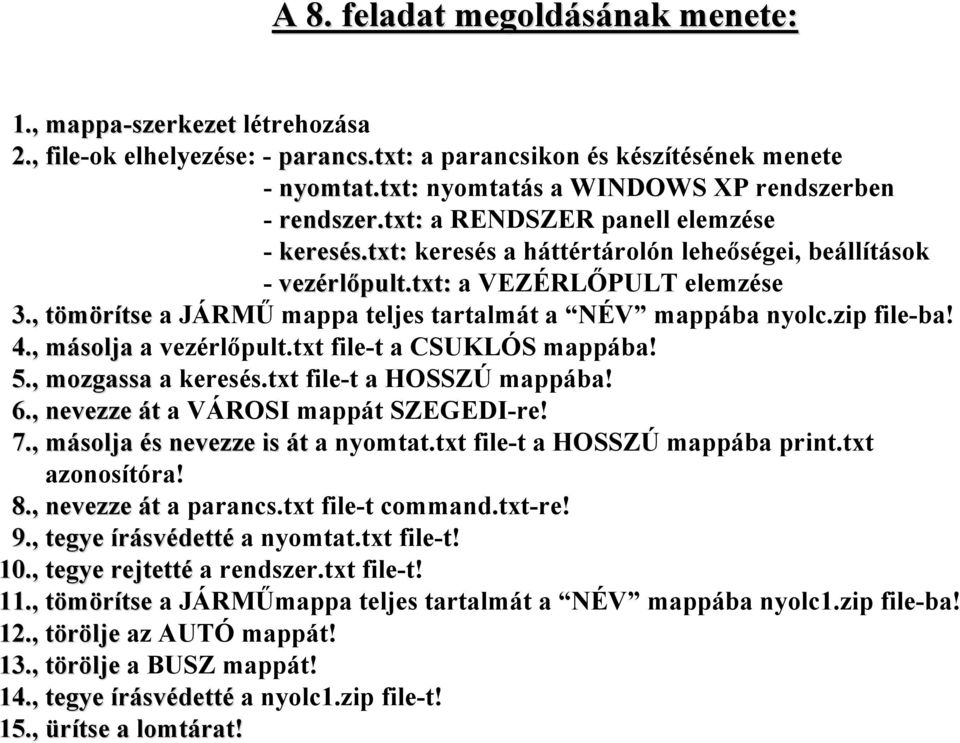 , tömörítsetse a JÁRMŰ mappa teljes tartalmát a NÉV mappába nyolc.zip file-ba! 4., másolja a vezérlőpult.txt file-t a CSUKLÓS mappába! 5., mozgassa a keresés.txt file-t a HOSSZÚ mappába! 6.