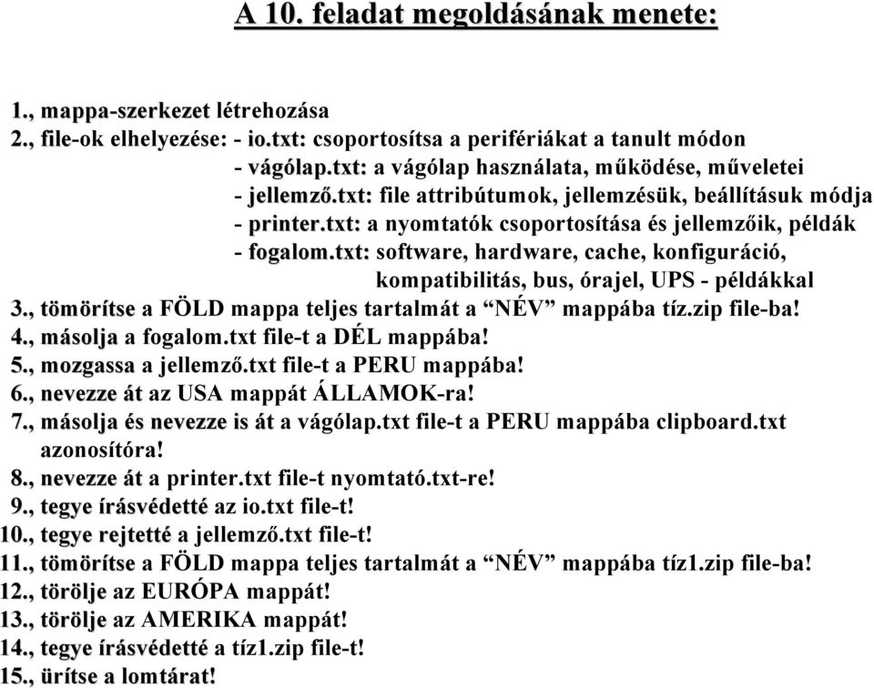 txt: software, hardware, cache, konfiguráció, kompatibilitás, bus, órajel, UPS - példákkal 3., tömörítsetse a FÖLD mappa teljes tartalmát a NÉV mappába tíz.zip file-ba! 4., másolja a fogalom.