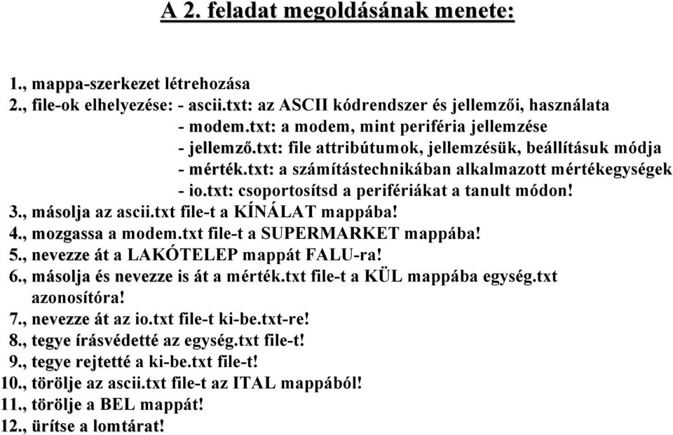 txt: csoportosítsd a perifériákat a tanult módon! 3., másolja az ascii.txt file-t a KÍNÁLAT mappába! 4., mozgassa a modem.txt file-t a SUPERMARKET mappába! 5., nevezze át a LAKÓTELEP mappát FALU-ra!