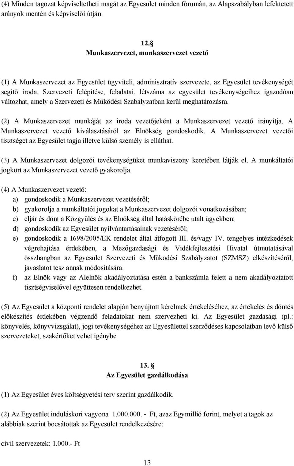 Szervezeti felépítése, feladatai, létszáma az egyesület tevékenységeihez igazodóan változhat, amely a Szervezeti és Működési Szabályzatban kerül meghatározásra.