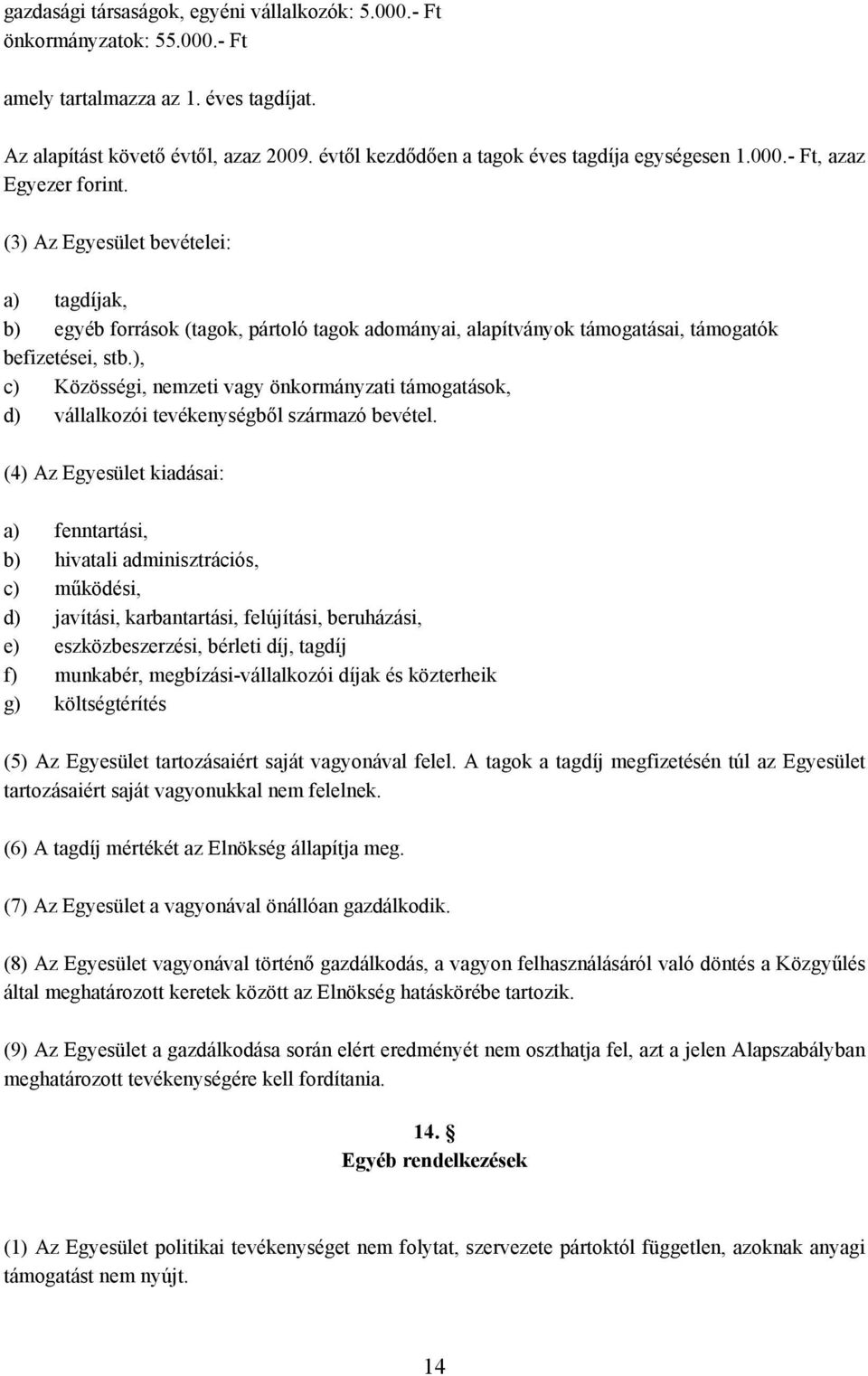 (3) Az Egyesület bevételei: a) tagdíjak, b) egyéb források (tagok, pártoló tagok adományai, alapítványok támogatásai, támogatók befizetései, stb.