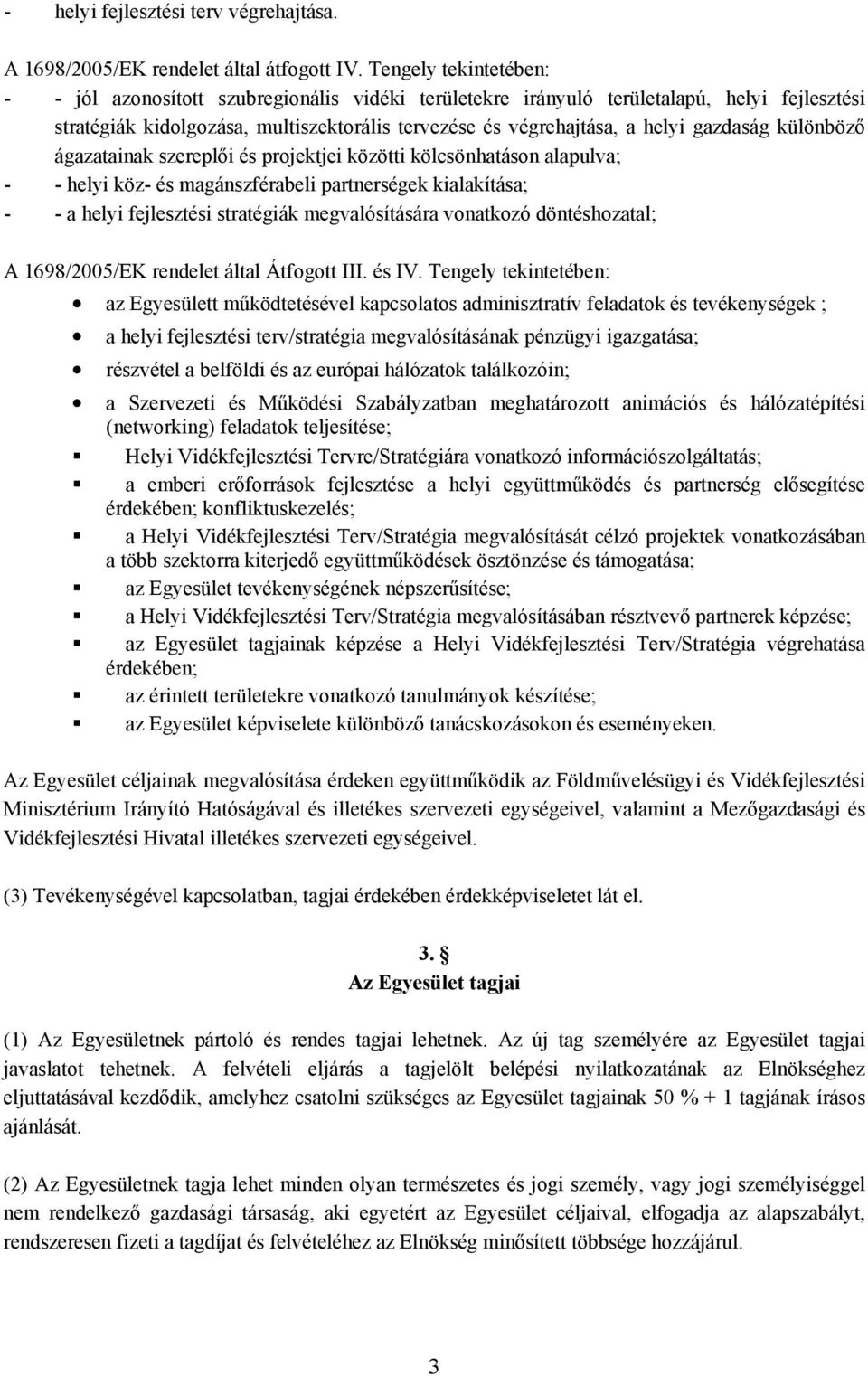 gazdaság különböző ágazatainak szereplői és projektjei közötti kölcsönhatáson alapulva; - - helyi köz- és magánszférabeli partnerségek kialakítása; - - a helyi fejlesztési stratégiák megvalósítására