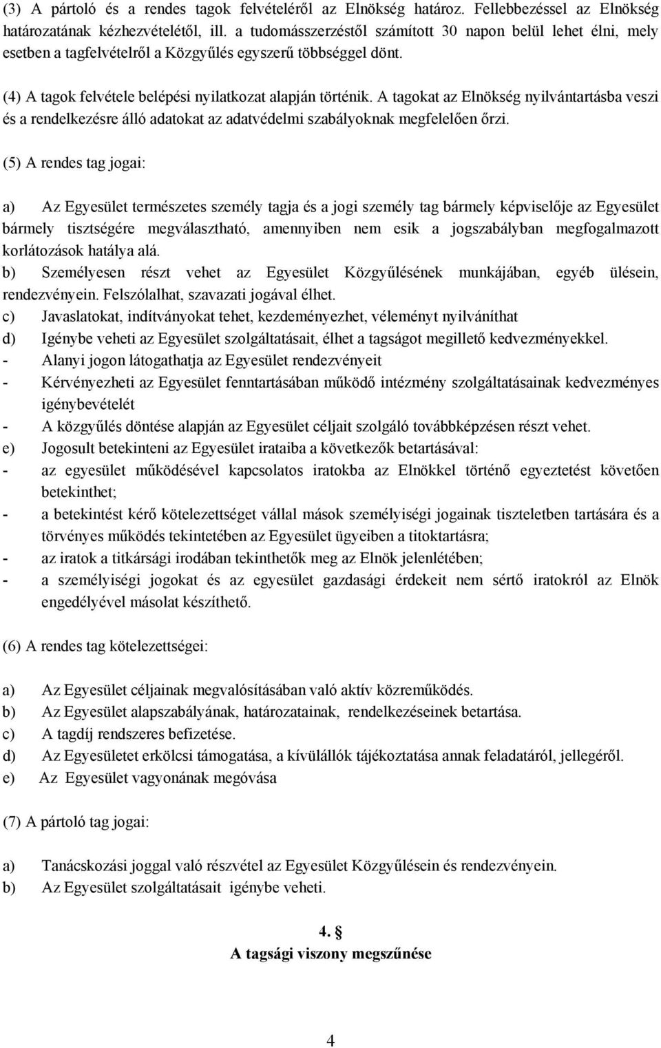 A tagokat az Elnökség nyilvántartásba veszi és a rendelkezésre álló adatokat az adatvédelmi szabályoknak megfelelően őrzi.