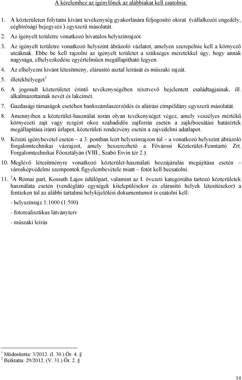 Az igényelt területre vonatkozó hivatalos helyszínrajzot. 3. Az igényelt területre vonatkozó helyszínt ábrázoló vázlatot, amelyen szerepelnie kell a környező utcáknak.