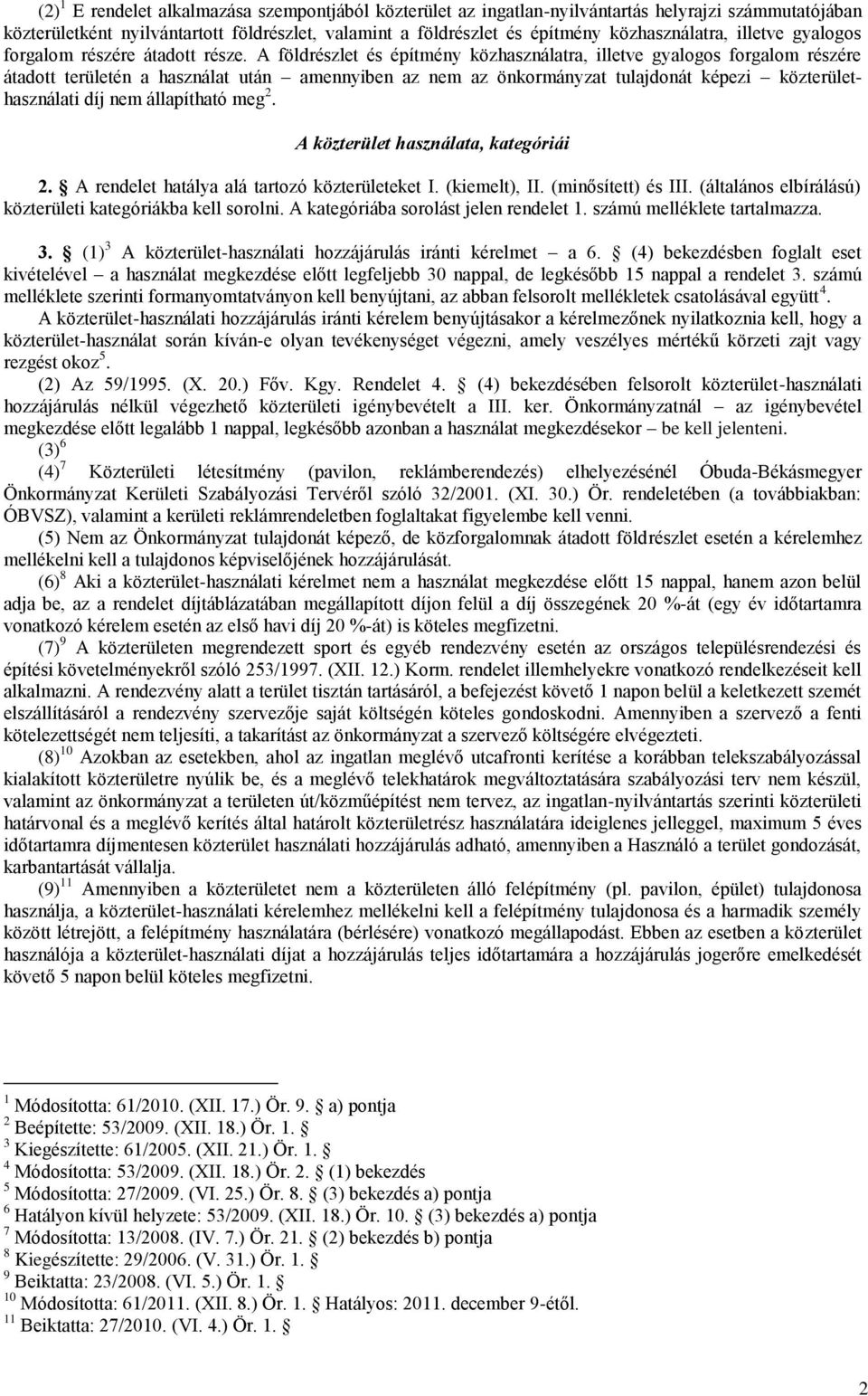 A földrészlet és építmény közhasználatra, illetve gyalogos forgalom részére átadott területén a használat után amennyiben az nem az önkormányzat tulajdonát képezi közterülethasználati díj nem