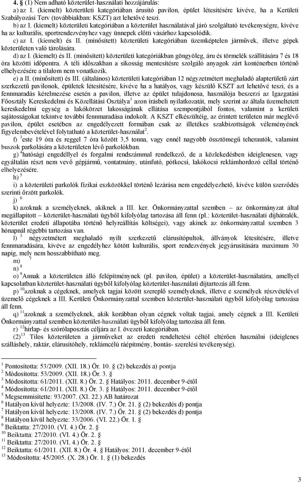 (kiemelt) közterületi kategóriában a közterület használatával járó szolgáltató tevékenységre, kivéve ha az kulturális, sportrendezvényhez vagy ünnepek előtti vásárhoz kapcsolódik. c) az I.