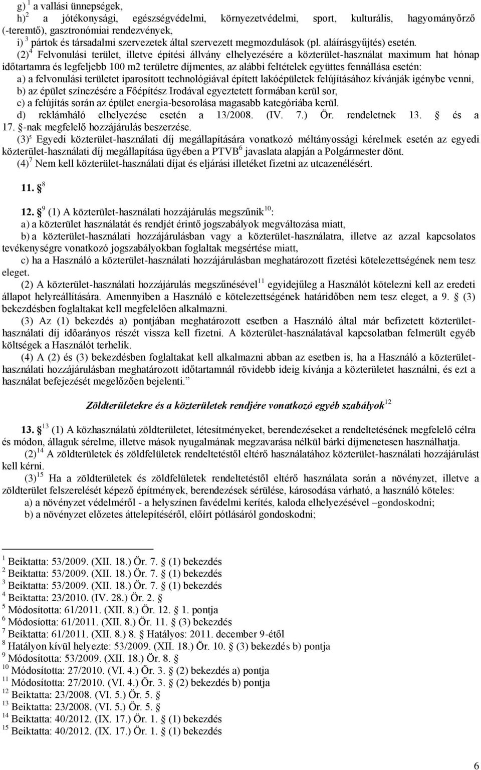 (2) 4 Felvonulási terület, illetve építési állvány elhelyezésére a közterület-használat maximum hat hónap időtartamra és legfeljebb 100 m2 területre díjmentes, az alábbi feltételek együttes