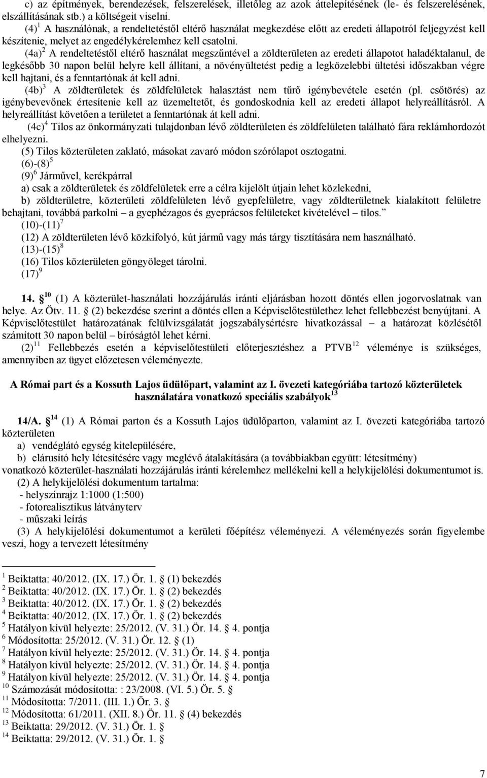 (4a) 2 A rendeltetéstől eltérő használat megszűntével a zöldterületen az eredeti állapotot haladéktalanul, de legkésőbb 30 napon belül helyre kell állítani, a növényültetést pedig a legközelebbi