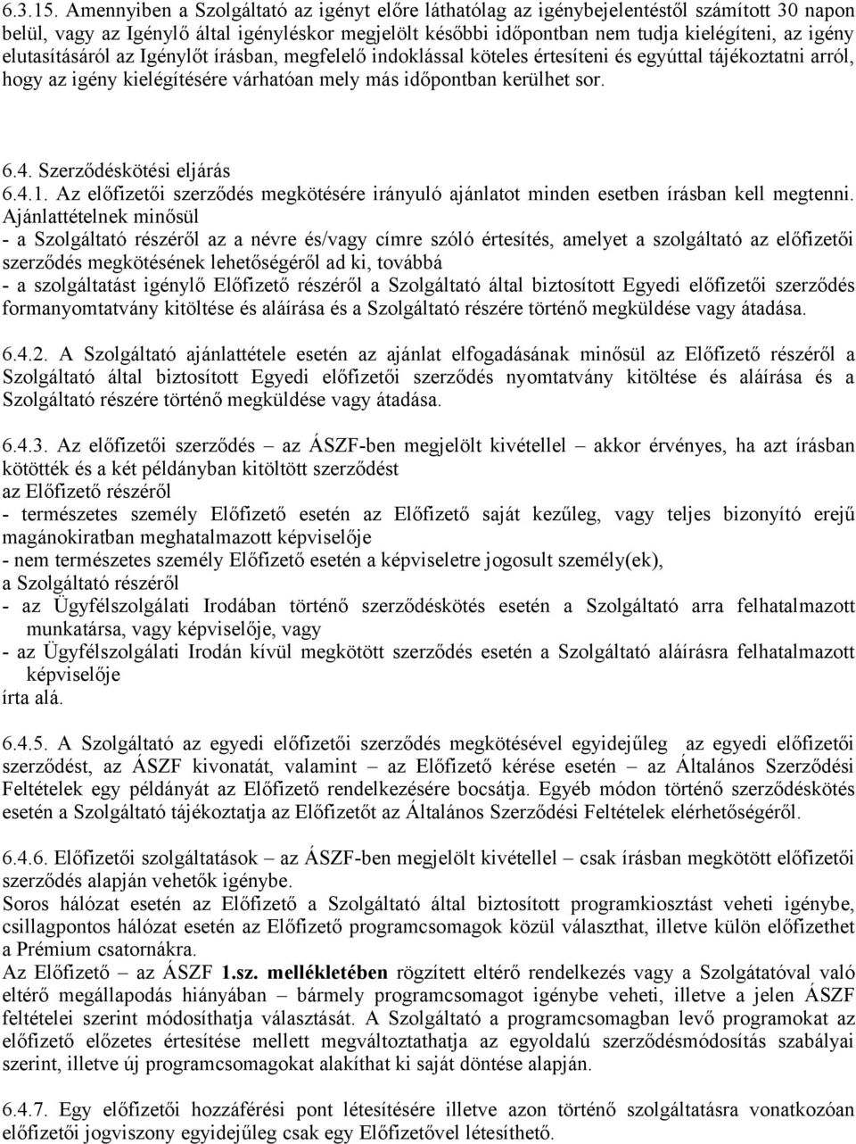 elutasításáról az Igénylőt írásban, megfelelő indoklással köteles értesíteni és egyúttal tájékoztatni arról, hogy az igény kielégítésére várhatóan mely más időpontban kerülhet sor. 6.4.