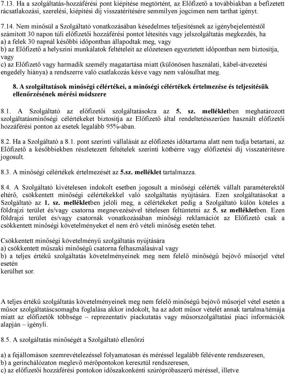 felek 30 napnál későbbi időpontban állapodtak meg, vagy b) az Előfizető a helyszíni munkálatok feltételeit az előzetesen egyeztetett időpontban nem biztosítja, vagy c) az Előfizető vagy harmadik