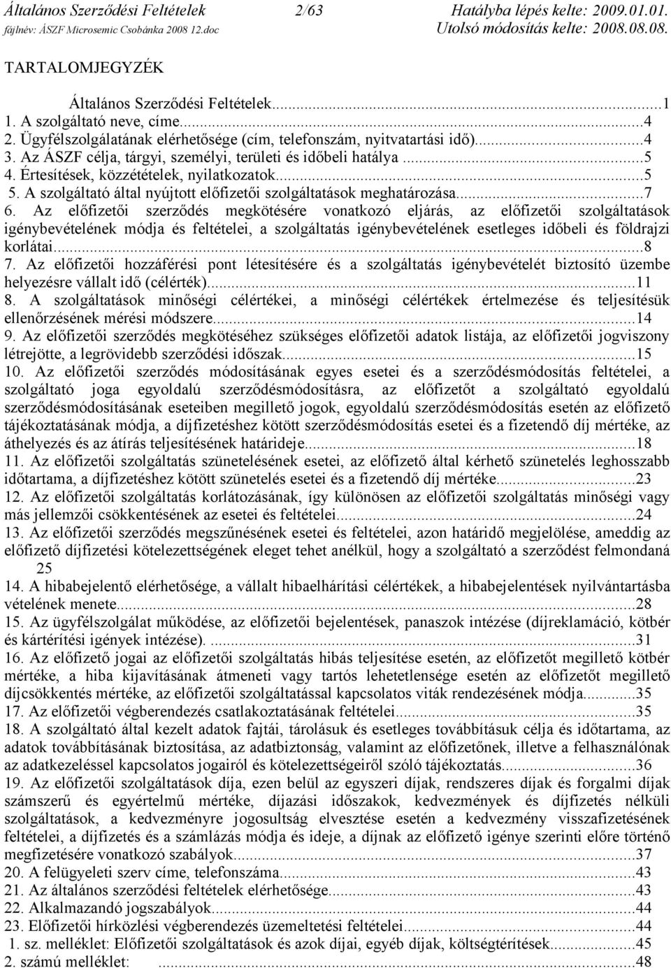 Értesítések, közzétételek, nyilatkozatok...5 5. A szolgáltató által nyújtott előfizetői szolgáltatások meghatározása...7 6.