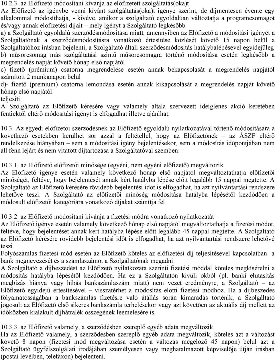 amikor a szolgáltató egyoldalúan változtatja a programcsomagot és/vagy annak előfizetési díjait mely igényt a Szolgáltató legkésőbb a) a Szolgáltató egyoldalú szerződésmódosítása miatt, amennyiben az