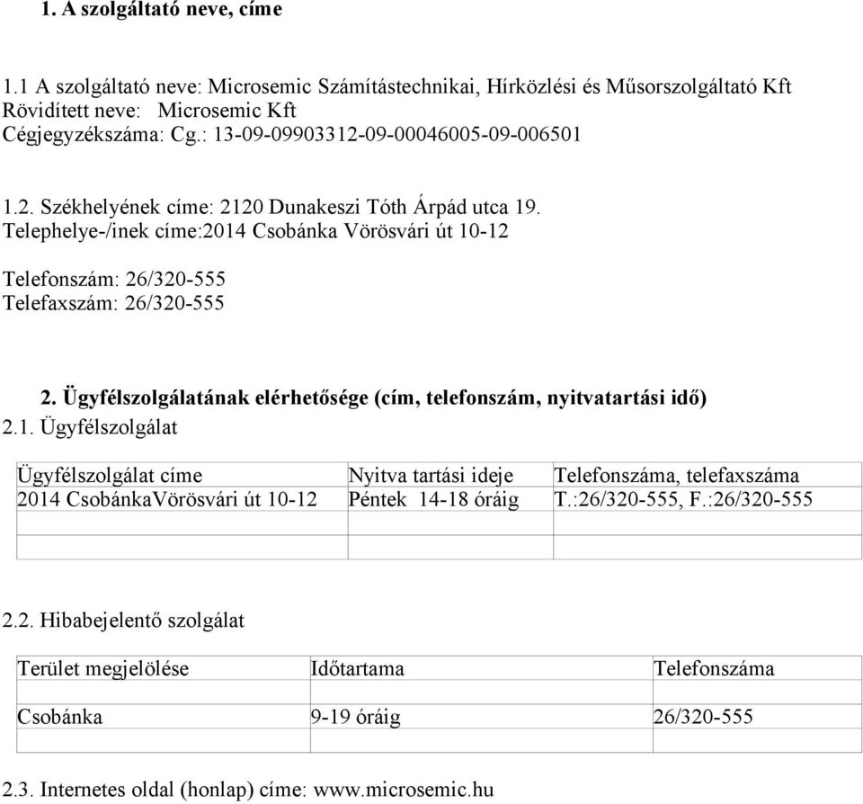 Telephelye-/inek címe:2014 Csobánka Vörösvári út 10-12 Telefonszám: 26/320-555 Telefaxszám: 26/320-555 2. Ügyfélszolgálatának elérhetősége (cím, telefonszám, nyitvatartási idő) 2.1. Ügyfélszolgálat Ügyfélszolgálat címe Nyitva tartási ideje Telefonszáma, telefaxszáma 2014 CsobánkaVörösvári út 10-12 Péntek 14-18 óráig T.