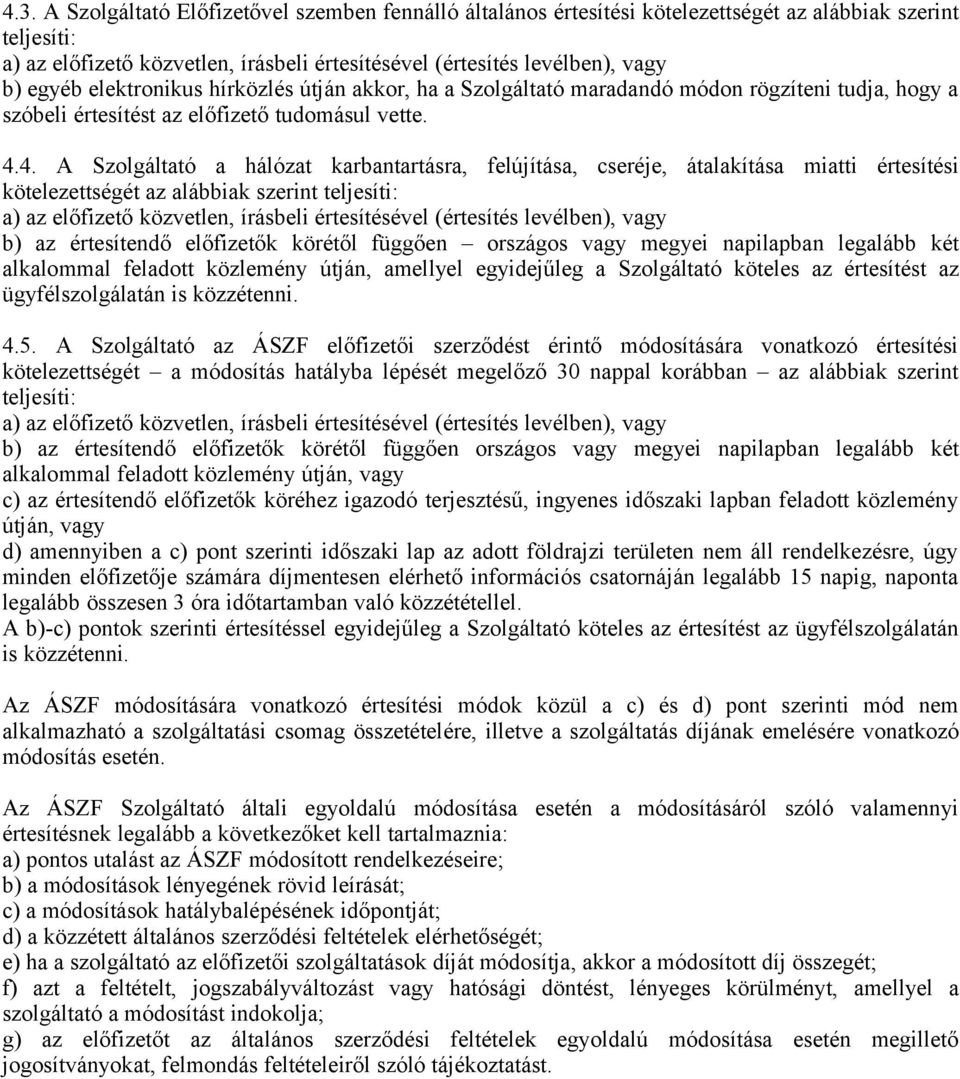 4. A Szolgáltató a hálózat karbantartásra, felújítása, cseréje, átalakítása miatti értesítési kötelezettségét az alábbiak szerint teljesíti: a) az előfizető közvetlen, írásbeli értesítésével