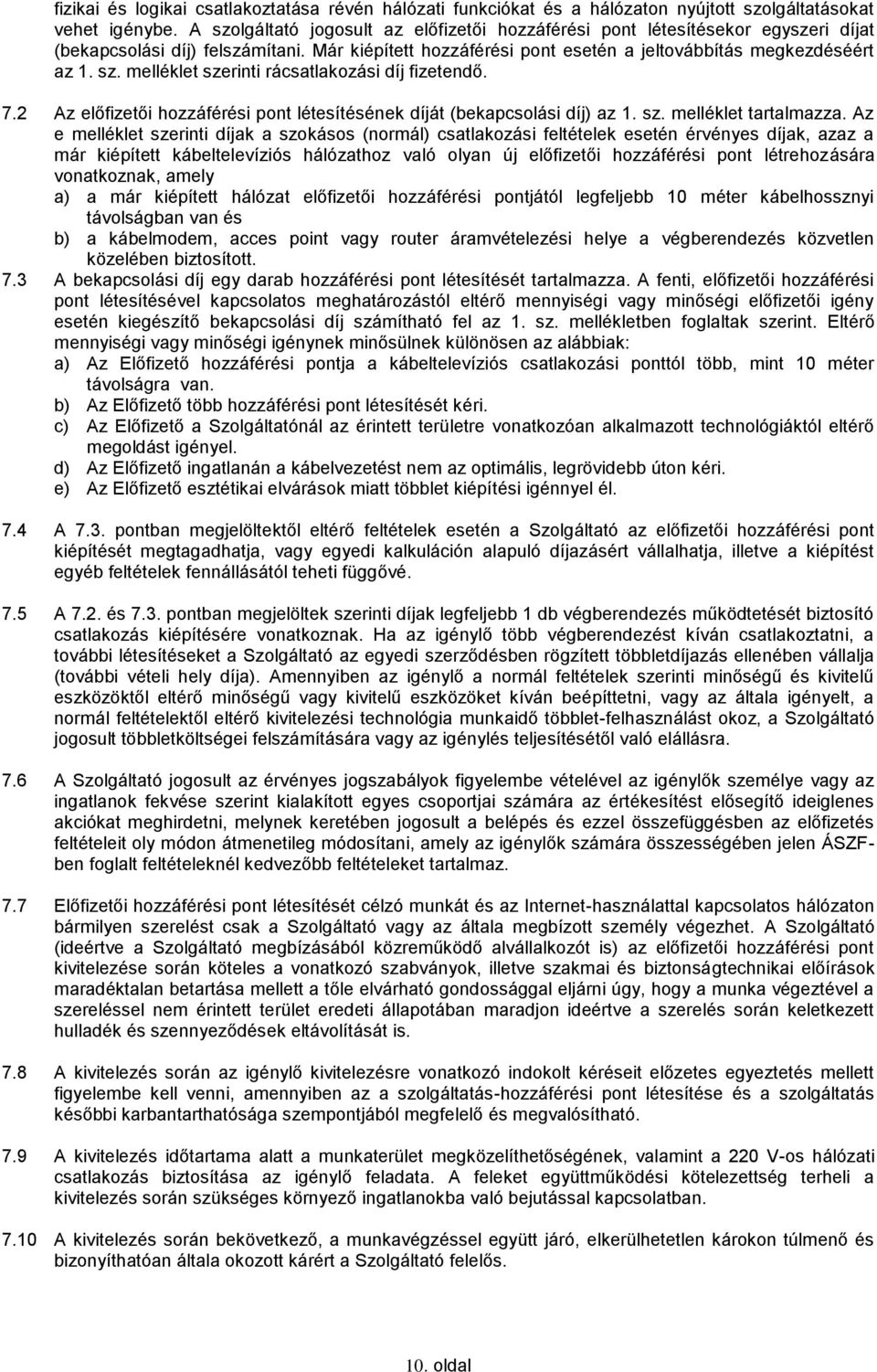 7.2 Az előfizetői hozzáférési pont létesítésének díját (bekapcsolási díj) az 1. sz. melléklet tartalmazza.