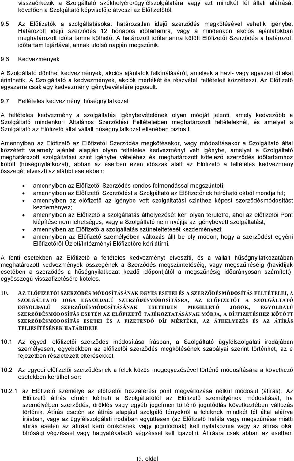 Határozott idejű szerződés 12 hónapos időtartamra, vagy a mindenkori akciós ajánlatokban meghatározott időtartamra köthető.