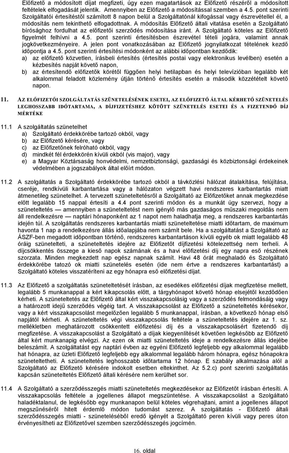 A módosítás Előfizető általi vitatása esetén a Szolgáltató bírósághoz fordulhat az előfizetői szerződés módosítása iránt. A Szolgáltató köteles az Előfizető figyelmét felhívni a 4.5.