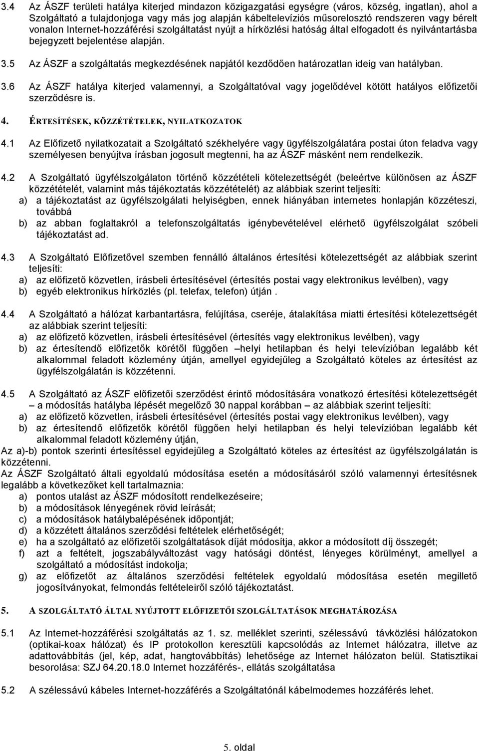 5 Az ÁSZF a szolgáltatás megkezdésének napjától kezdődően határozatlan ideig van hatályban. 3.