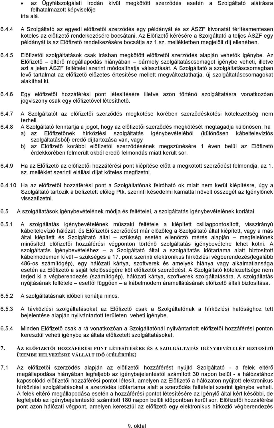 Az Előfizető kérésére a Szolgáltató a teljes ÁSZF egy példányát is az Előfizető rendelkezésére bocsátja az 1.sz. mellékletben megjelölt díj ellenében. 6.4.