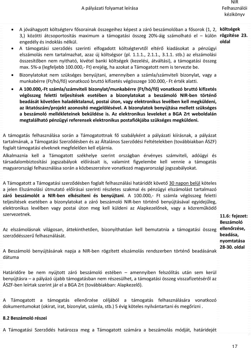 ) az elszámolási összesítőben nem nyitható, kivétel banki költségek (kezelési, átváltási), a támogatási összeg max. 5% a (legfeljebb 100.000, Ft) erejéig, ha azokat a Támogatott nem is tervezte be.