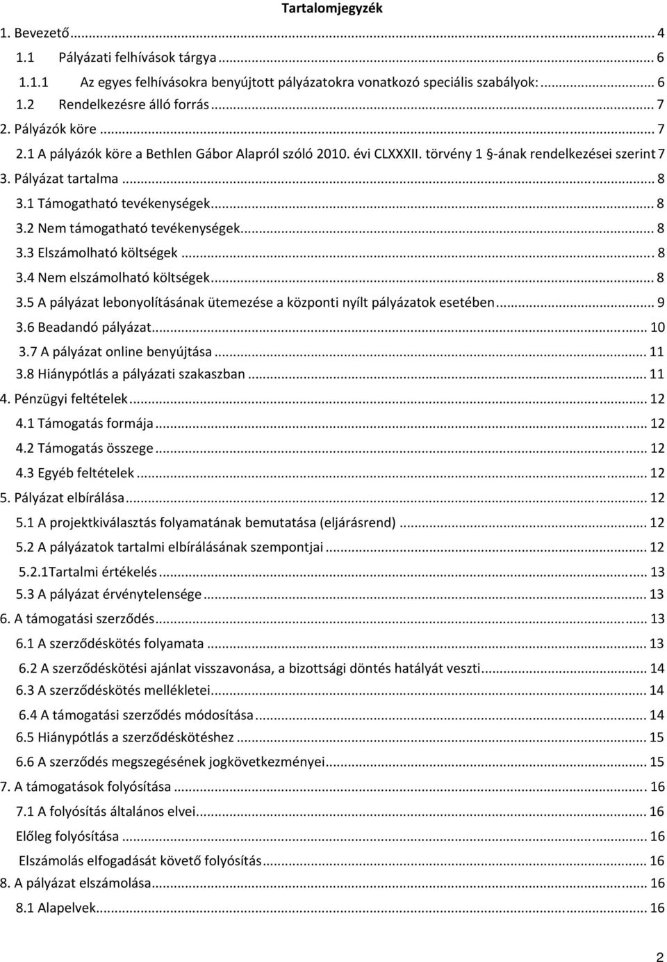 .. 8 3.3 Elszámolható költségek...8 3.4 Nem elszámolható költségek... 8 3.5 A pályázat lebonyolításának ütemezése a központi nyílt pályázatok esetében... 9 3.6 Beadandó pályázat... 10 3.