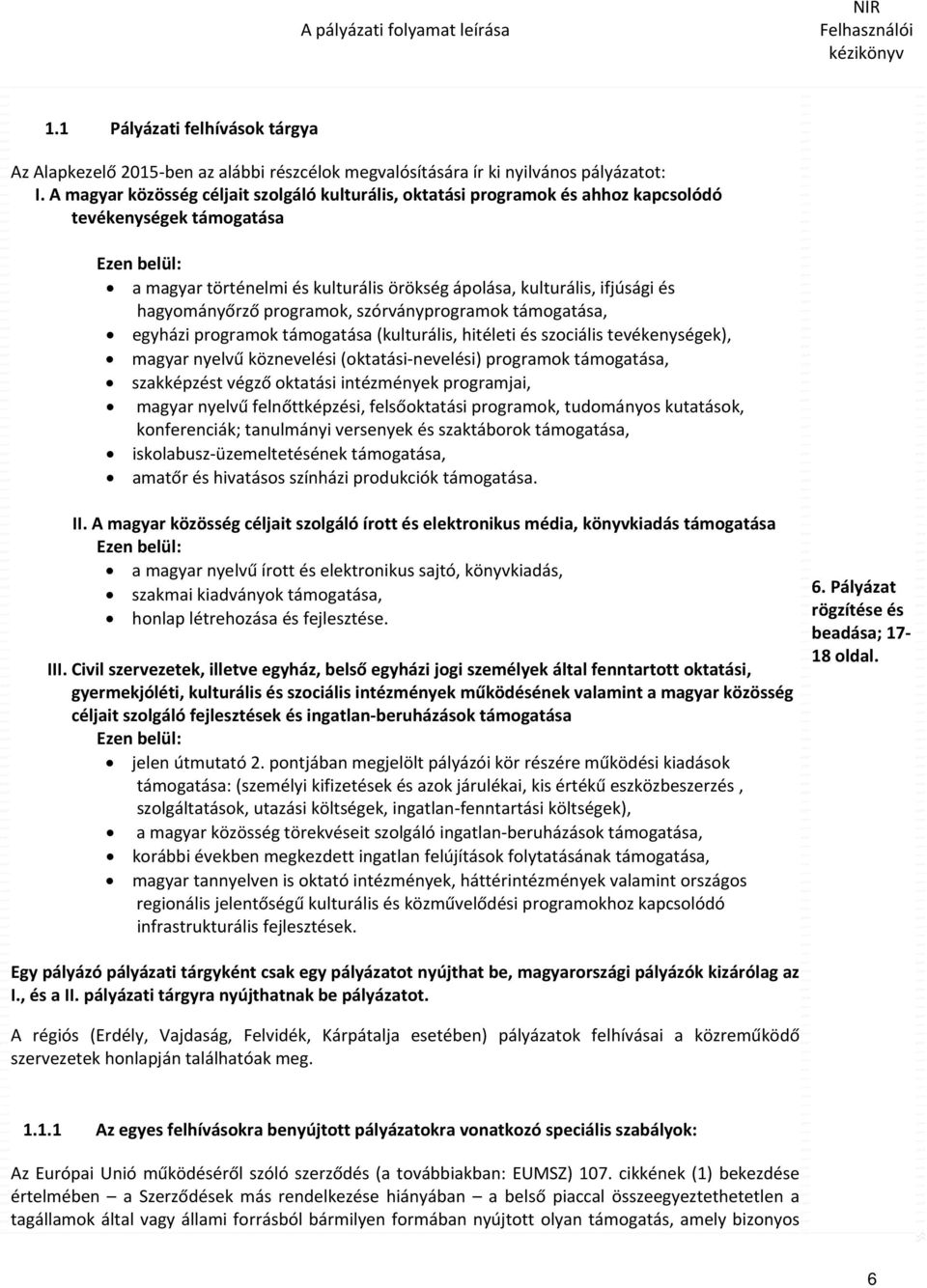 hagyományőrző programok, szórványprogramok támogatása, egyházi programok támogatása (kulturális, hitéleti és szociális tevékenységek), magyar nyelvű köznevelési (oktatási nevelési) programok