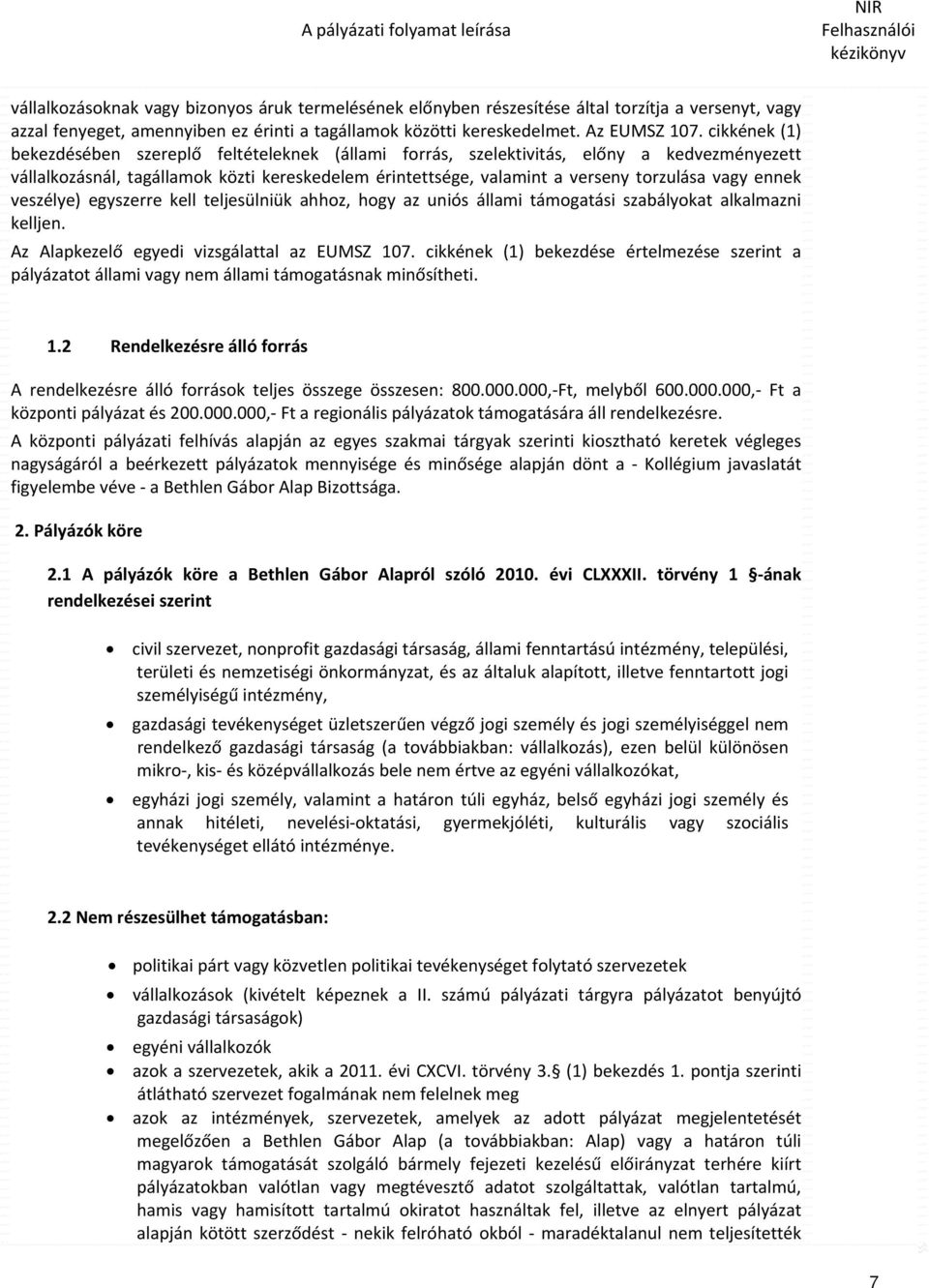 ennek veszélye) egyszerre kell teljesülniük ahhoz, hogy az uniós állami támogatási szabályokat alkalmazni kelljen. Az Alapkezelő egyedi vizsgálattal az EUMSZ 107.