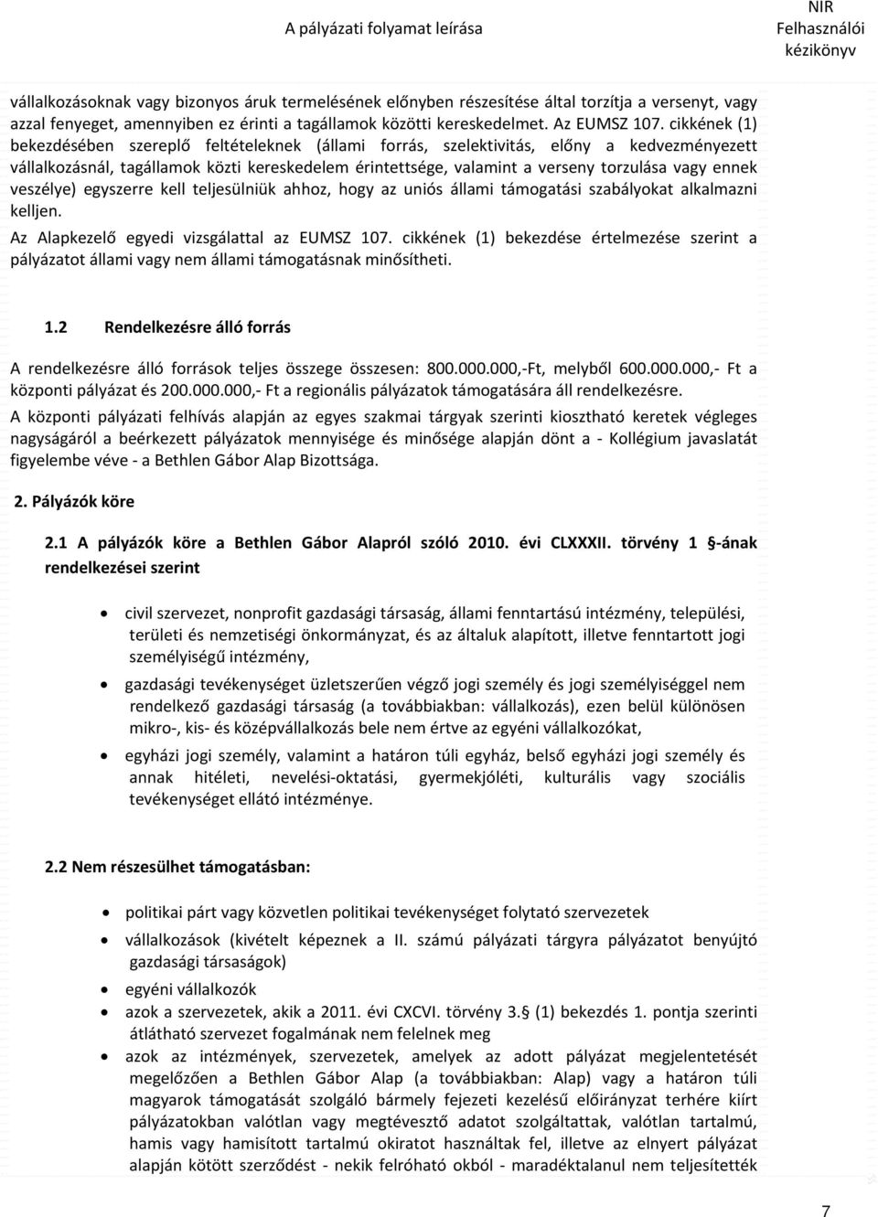 ennek veszélye) egyszerre kell teljesülniük ahhoz, hogy az uniós állami támogatási szabályokat alkalmazni kelljen. Az Alapkezelő egyedi vizsgálattal az EUMSZ 107.