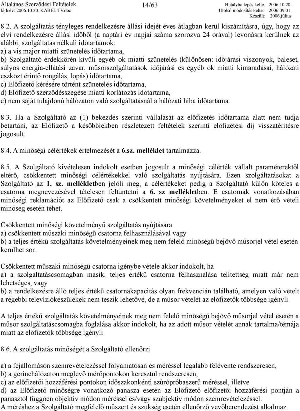 az alábbi, szolgáltatás nélküli időtartamok: a) a vis major miatti szünetelés időtartama, b) Szolgáltató érdekkörén kívüli egyéb ok miatti szünetelés (különösen: időjárási viszonyok, baleset, súlyos