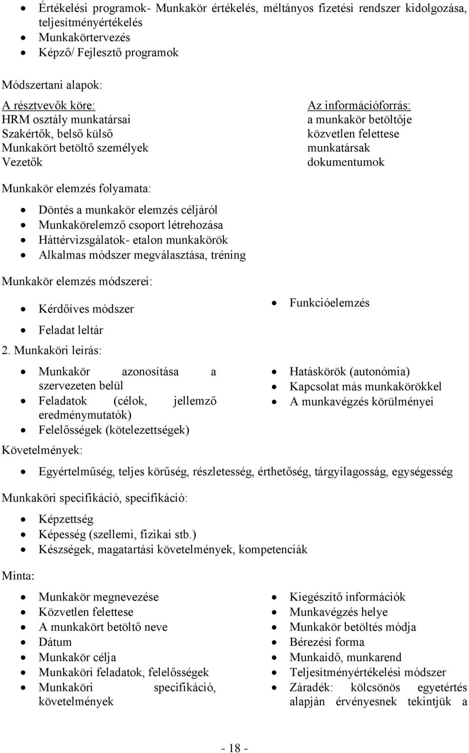 munkakör elemzés céljáról Munkakörelemző csoport létrehozása Háttérvizsgálatok- etalon munkakörök Alkalmas módszer megválasztása, tréning Munkakör elemzés módszerei: Kérdőíves módszer Feladat leltár