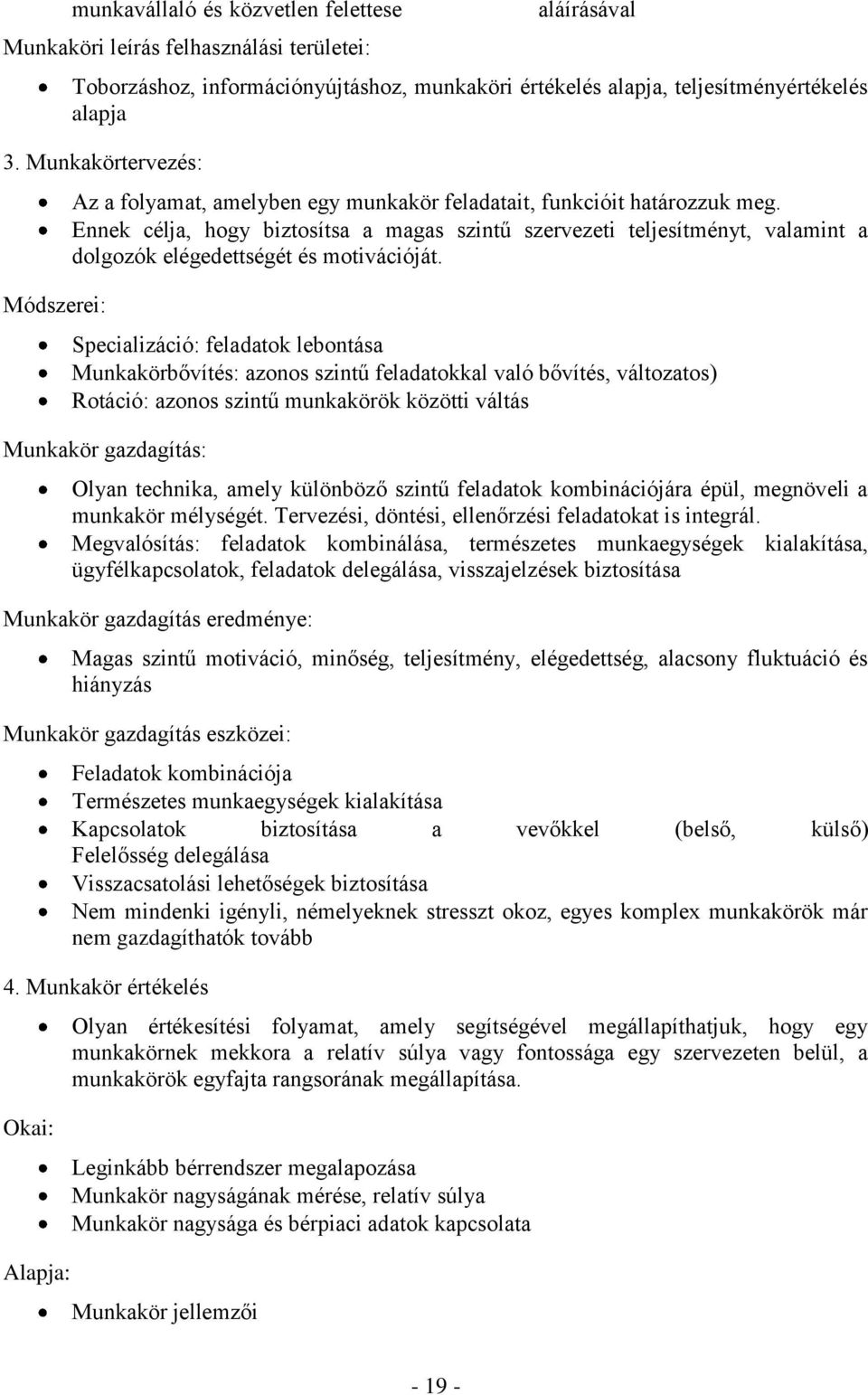 Ennek célja, hogy biztosítsa a magas szintű szervezeti teljesítményt, valamint a dolgozók elégedettségét és motivációját.