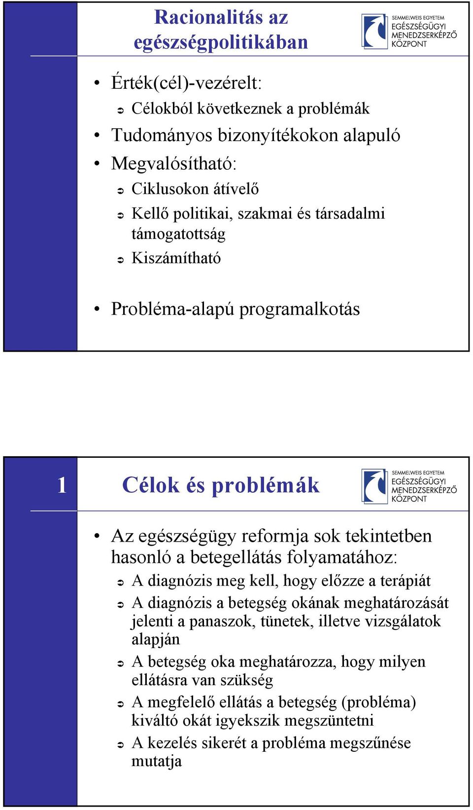 betegellátás folyamatához: A diagnózis meg kell, hogy előzze a terápiát A diagnózis a betegség okának meghatározását jelenti a panaszok, tünetek, illetve vizsgálatok