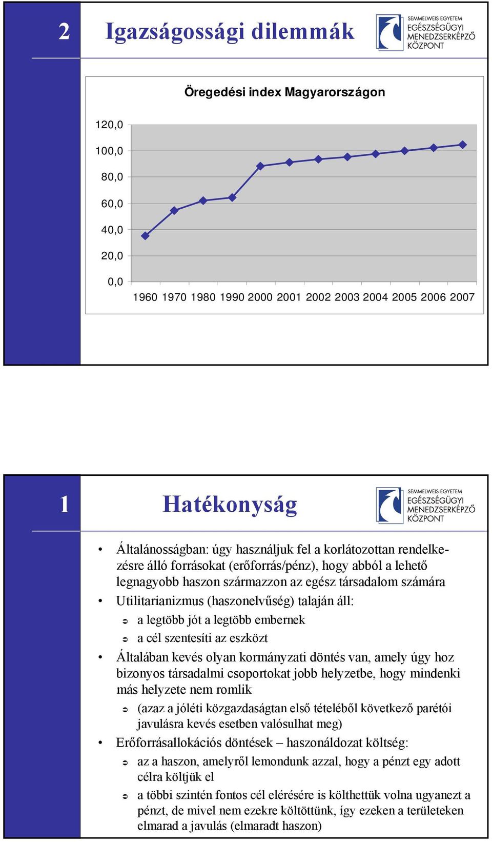 legtöbb jót a legtöbb embernek a cél szentesíti az eszközt Általában kevés olyan kormányzati döntés van, amely úgy hoz bizonyos társadalmi csoportokat jobb helyzetbe, hogy mindenki más helyzete nem