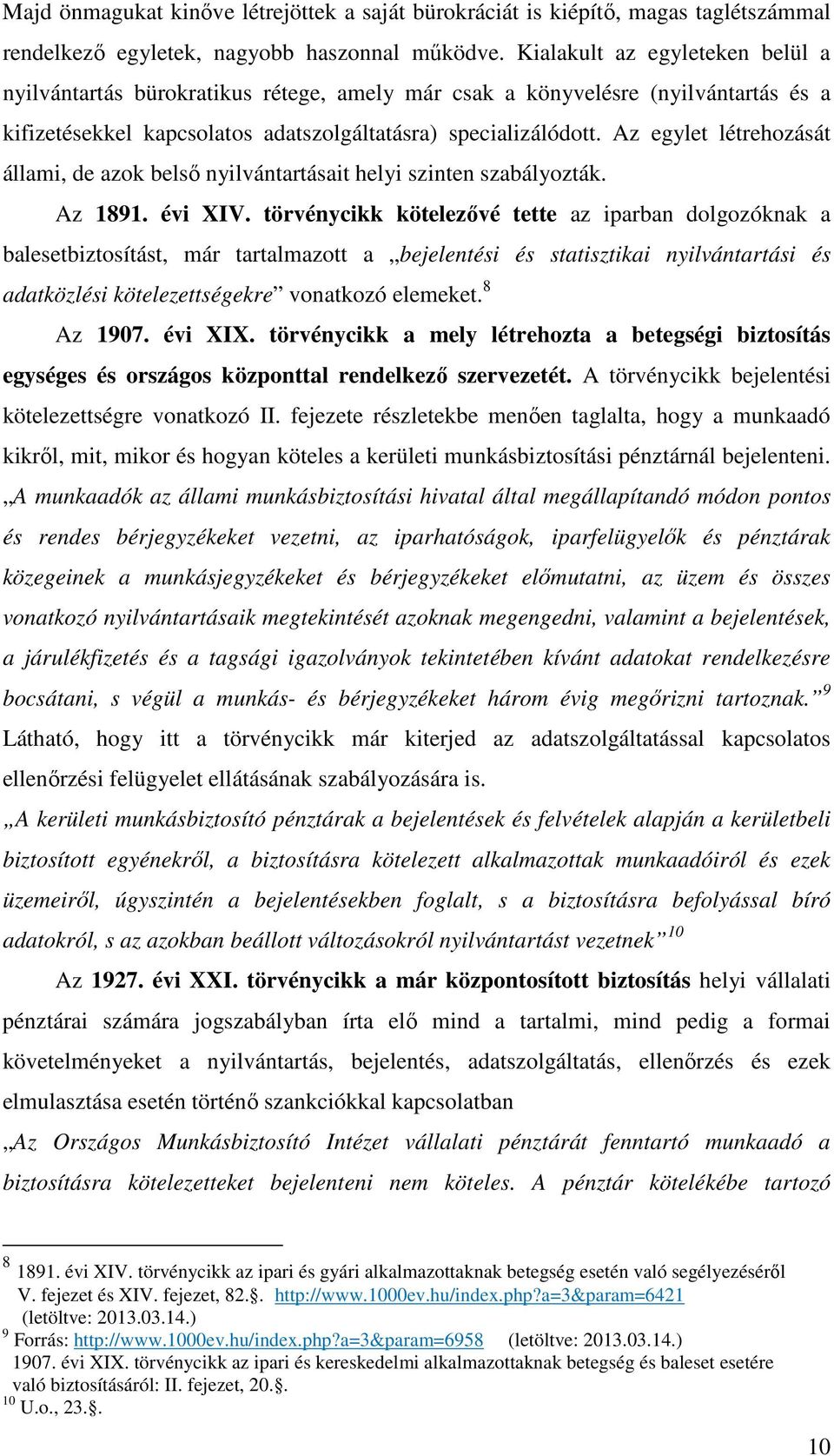 Az egylet létrehozását állami, de azok belső nyilvántartásait helyi szinten szabályozták. Az 1891. évi XIV.