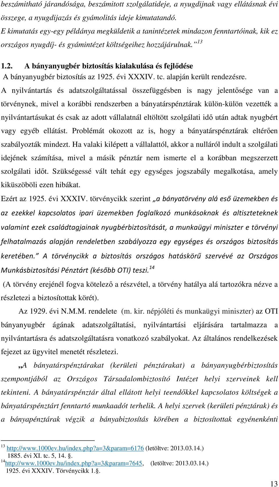 A bányanyugbér biztosítás kialakulása és fejlődése A bányanyugbér biztosítás az 1925. évi XXXIV. tc. alapján került rendezésre.