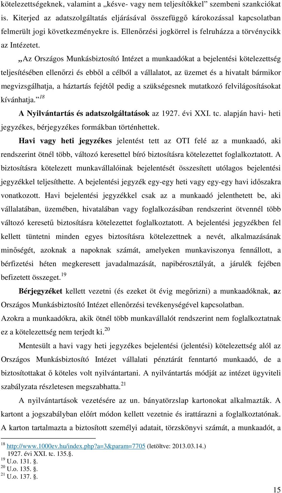 Az Országos Munkásbiztosító Intézet a munkaadókat a bejelentési kötelezettség teljesítésében ellenőrzi és ebből a célból a vállalatot, az üzemet és a hivatalt bármikor megvizsgálhatja, a háztartás