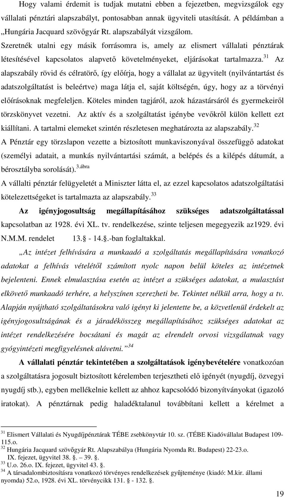 31 Az alapszabály rövid és célratörő, így előírja, hogy a vállalat az ügyvitelt (nyilvántartást és adatszolgáltatást is beleértve) maga látja el, saját költségén, úgy, hogy az a törvényi előírásoknak