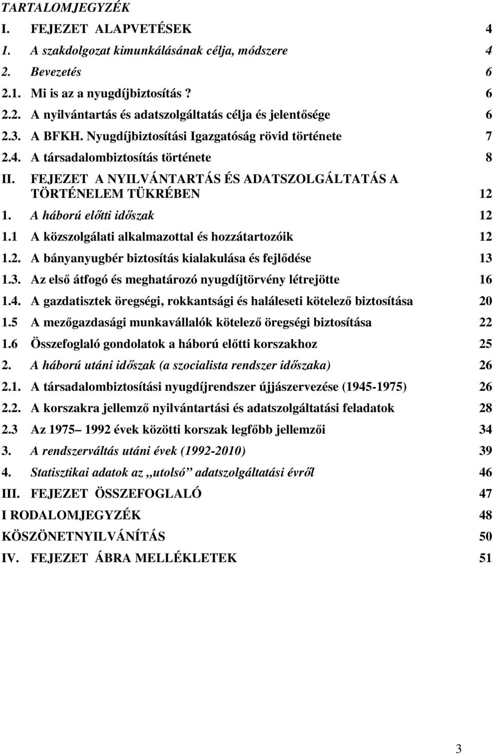 A háború előtti időszak 12 1.1 A közszolgálati alkalmazottal és hozzátartozóik 12 1.2. A bányanyugbér biztosítás kialakulása és fejlődése 13 