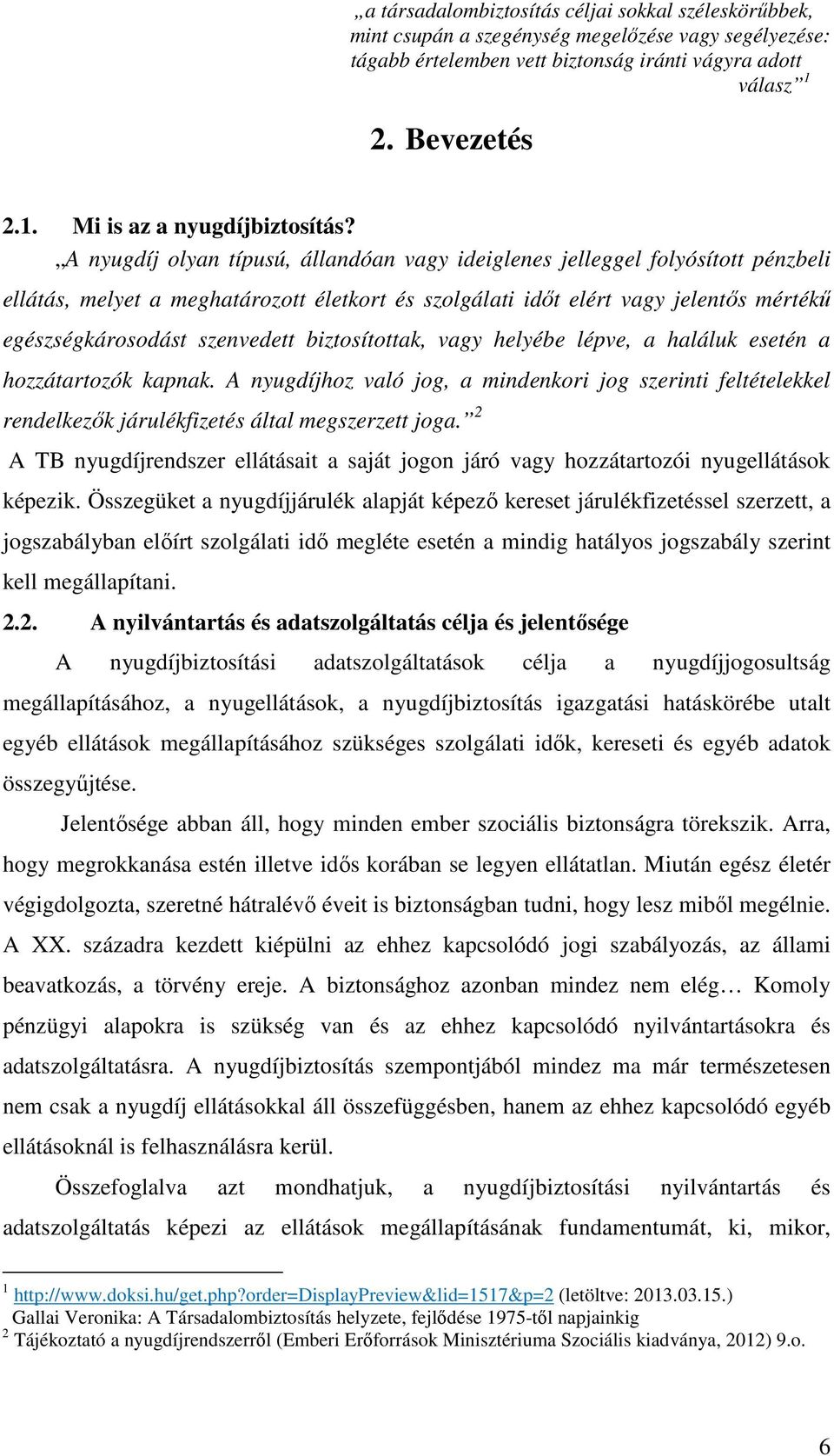 biztosítottak, vagy helyébe lépve, a haláluk esetén a hozzátartozók kapnak. A nyugdíjhoz való jog, a mindenkori jog szerinti feltételekkel rendelkezők járulékfizetés által megszerzett joga.