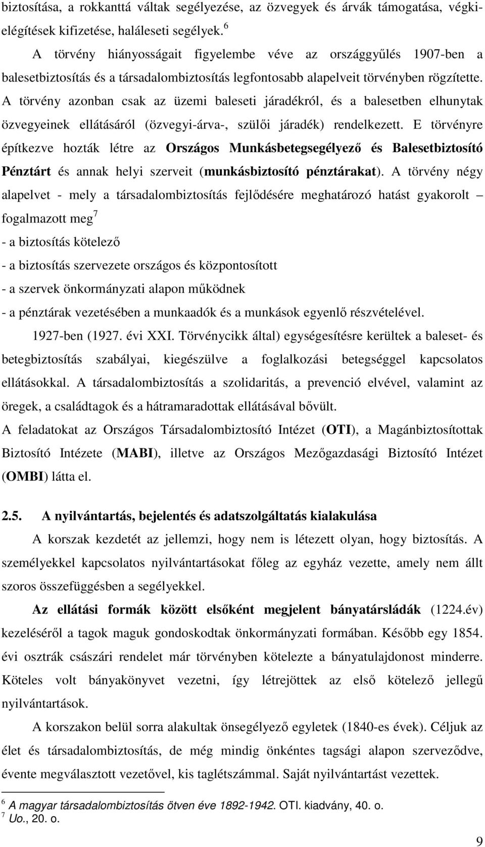 A törvény azonban csak az üzemi baleseti járadékról, és a balesetben elhunytak özvegyeinek ellátásáról (özvegyi-árva-, szülői járadék) rendelkezett.