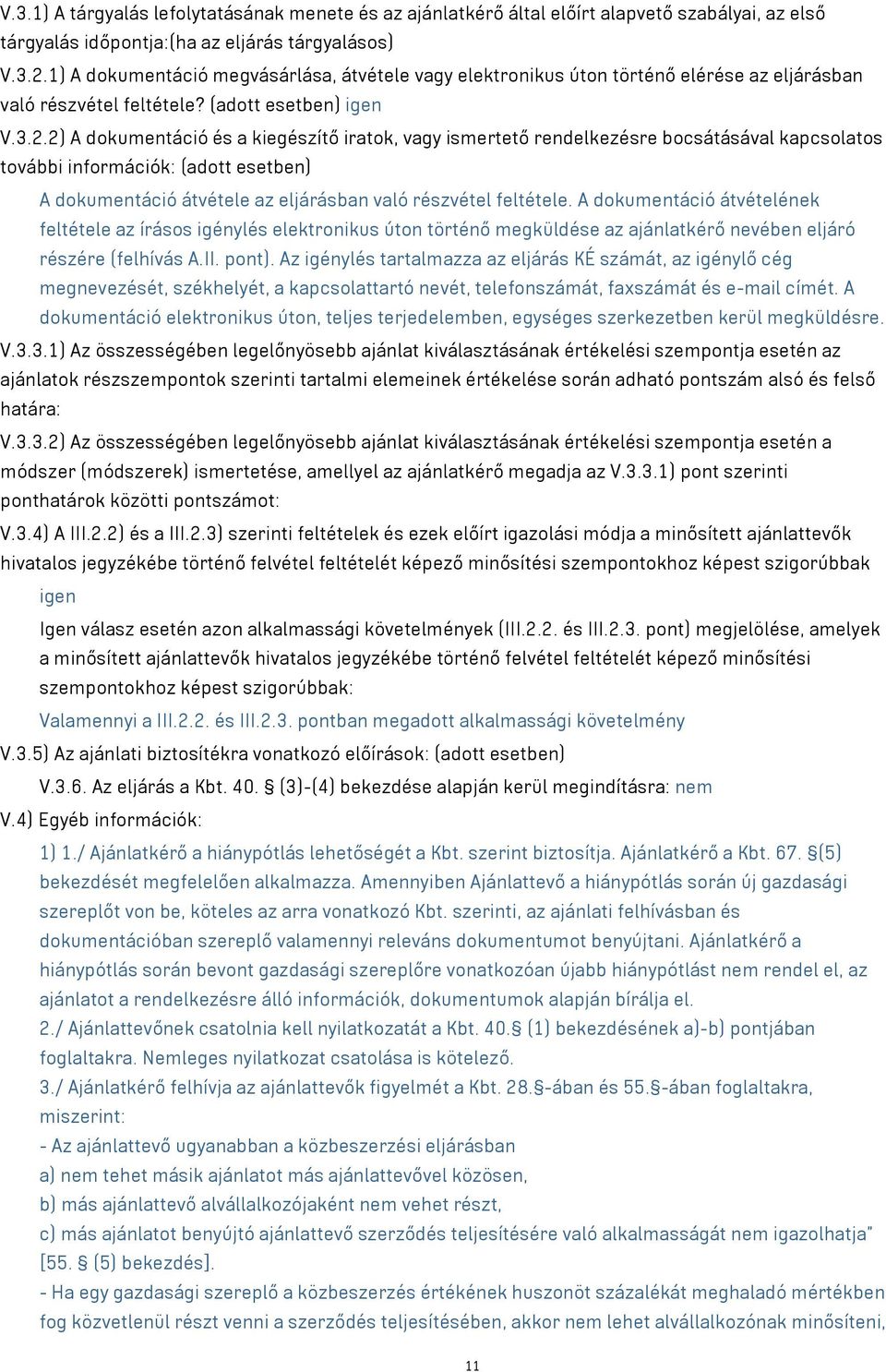 2) A dokumentáció és a kiegészítő iratok, vagy ismertető rendelkezésre bocsátásával kapcsolatos további információk: (adott esetben) A dokumentáció átvétele az eljárásban való részvétel feltétele.