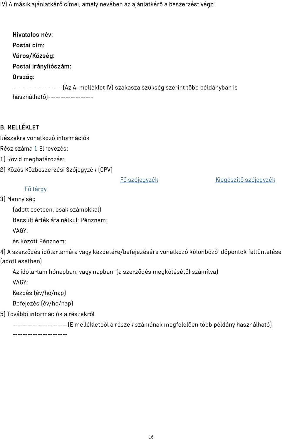 MELLÉKLET Részekre vonatkozó információk Rész száma 1 Elnevezés: 1) Rövid meghatározás: 2) Közös Közbeszerzési Szójegyzék (CPV) Fő szójegyzék Kiegészítő szójegyzék Fő tárgy: 3) Mennyiség (adott