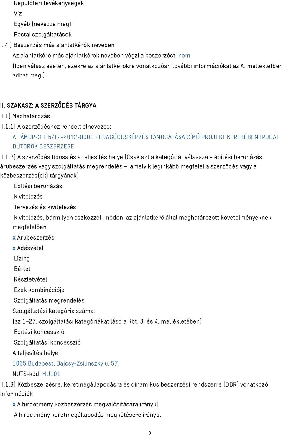 mellékletben adhat meg.) II. SZAKASZ: A SZERZŐDÉS TÁRGYA II.1) Meghatározás II.1.1) A szerződéshez rendelt elnevezés: A TÁMOP-3.1.5/12-2012-0001 PEDAGÓGUSKÉPZÉS TÁMOGATÁSA CÍMŰ PROJEKT KERETÉBEN IRODAI BÚTOROK BESZERZÉSE II.