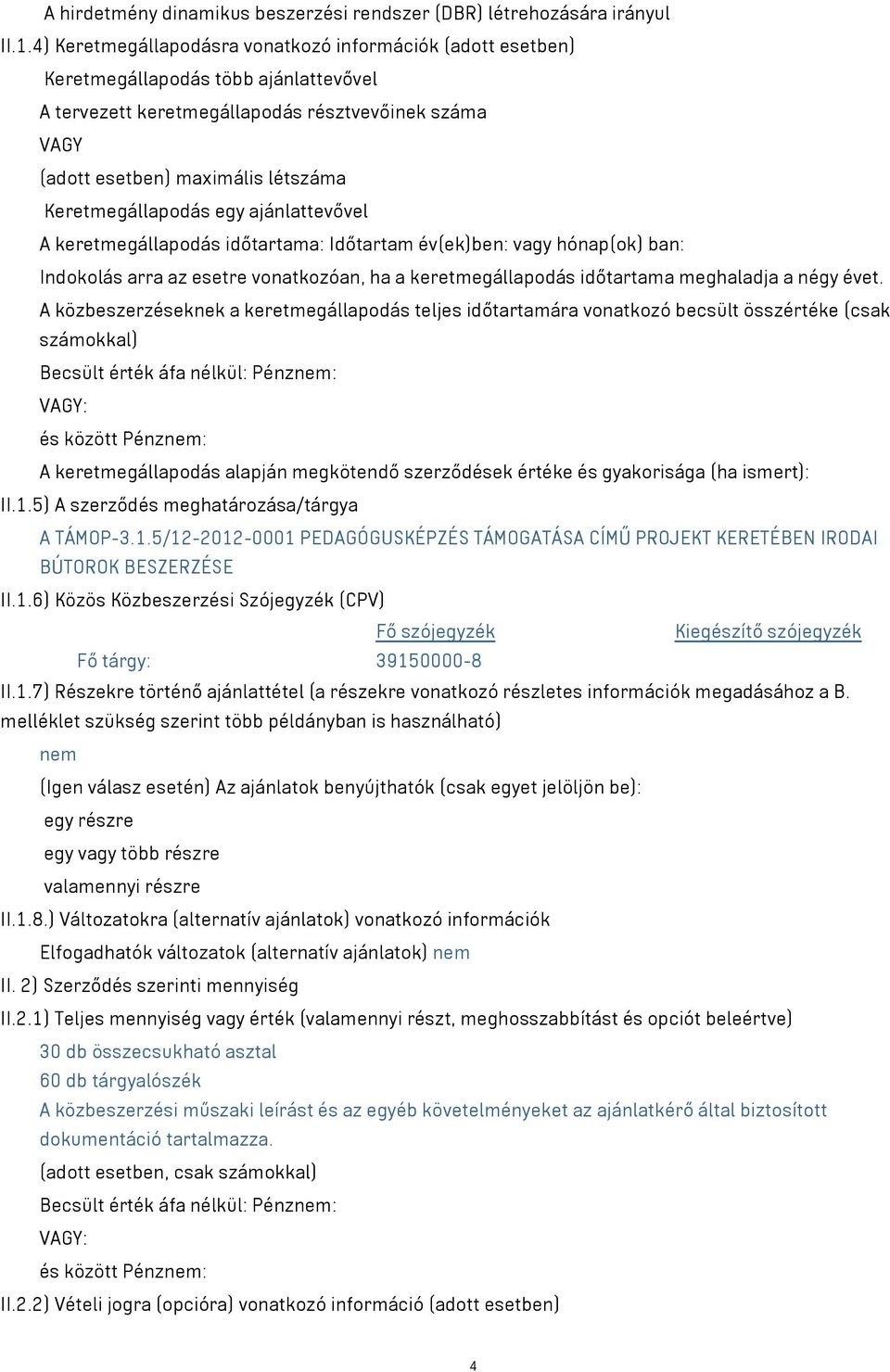 Keretmegállapodás egy ajánlattevővel A keretmegállapodás időtartama: Időtartam év(ek)ben: vagy hónap(ok) ban: Indokolás arra az esetre vonatkozóan, ha a keretmegállapodás időtartama meghaladja a négy