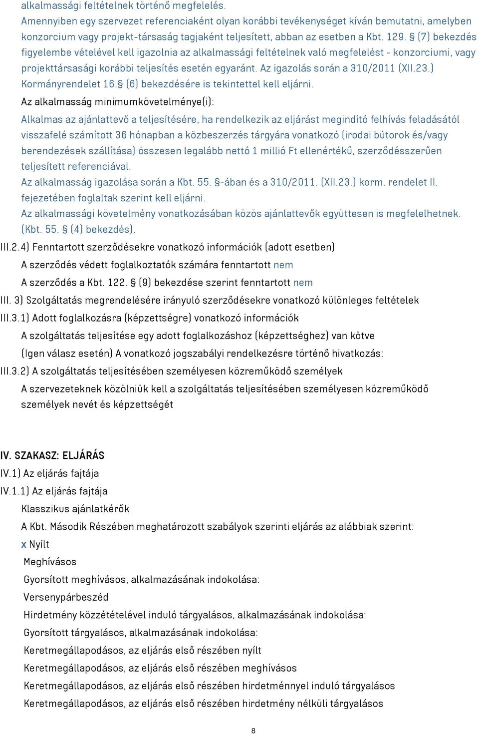 (7) bekezdés figyelembe vételével kell igazolnia az alkalmassági feltételnek való megfelelést - konzorciumi, vagy projekttársasági korábbi teljesítés esetén egyaránt.